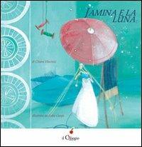 Jamina e la luna - Chiara Vincenzi - Libro Il Ciliegio 2014, Dai 3 ai 6 anni | Libraccio.it