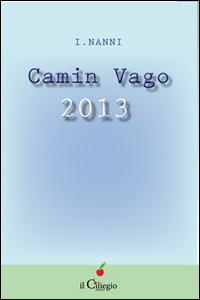 Camin vago 2013 - I. Nanni - Libro Il Ciliegio 2014, Spiritualità e benessere | Libraccio.it