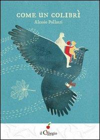 Come un colibrì - Alessio Pollutri - Libro Il Ciliegio 2014, Teenager | Libraccio.it