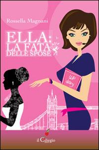 Ella la fata delle spose - Rossella Magnani - Libro Il Ciliegio 2014, Narrativa | Libraccio.it