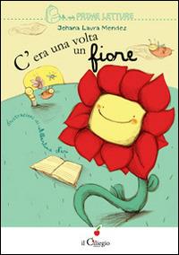 C'era una volta un fiore - Johana Laura Mendez - Libro Il Ciliegio 2014, Le mie prime letture | Libraccio.it