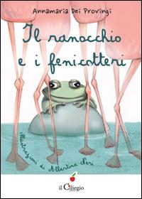 Il ranocchio e i fenicotteri - Annamaria Dei Provingi - Libro Il Ciliegio 2014, Dai 6 ai 99 anni | Libraccio.it
