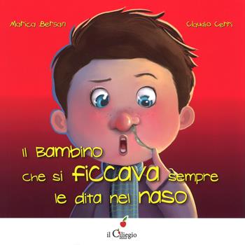Il bambino che si ficcava sempre le dita nel naso. Ediz. a colori - Marica Bersan - Libro Il Ciliegio 2015, Dai 3 ai 6 anni | Libraccio.it