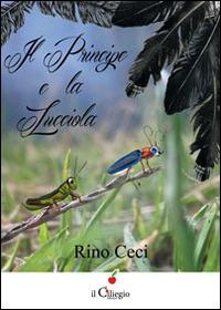 Il principe e la lucciola - Rino Ceci - Libro Il Ciliegio 2014, Dai 9 ai 99 anni | Libraccio.it