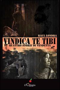 Vindica te tibi. Quattro storie di vendetta - Raul Londra - Libro Il Ciliegio 2014, NoireGialli | Libraccio.it