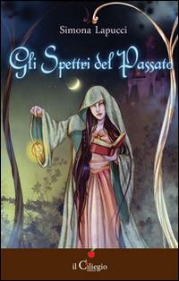 Gli spettri del passato - Simona Lapucci - Libro Il Ciliegio 2014, Narrativa | Libraccio.it