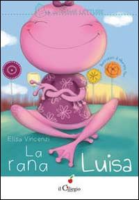La rana Luisa - Elisa Vincenzi - Libro Il Ciliegio 2014, Le mie prime letture | Libraccio.it