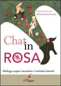 Chat in rosa. Dialogo sopra i massimi e i minimi sistemi - Giovanna Ferrari, Mariarosaria De Simone - Libro Il Ciliegio 2014, Percorsi | Libraccio.it