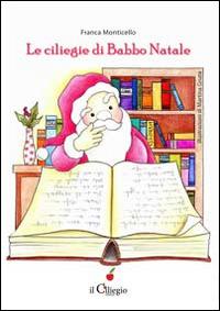 Le ciliegine di Babbo Natale - Franca Monticello - Libro Il Ciliegio 2014, Dai 6 ai 99 anni | Libraccio.it