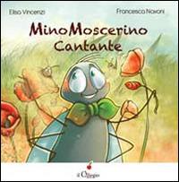 Mino Moscerino cantante - Elisa Vincenzi - Libro Il Ciliegio 2015, Dai 3 ai 6 anni | Libraccio.it