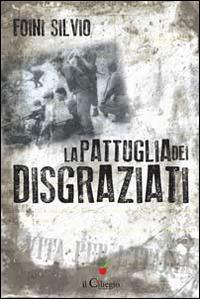 La pattuglia dei disgraziati - Silvio Foini - Libro Il Ciliegio 2015, Percorsi | Libraccio.it