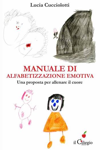 Manuale di alfabetizzazione emotiva. Una proposta per allenare il cuore - Lucia Cucciolotti - Libro Il Ciliegio 2015, Saggi | Libraccio.it