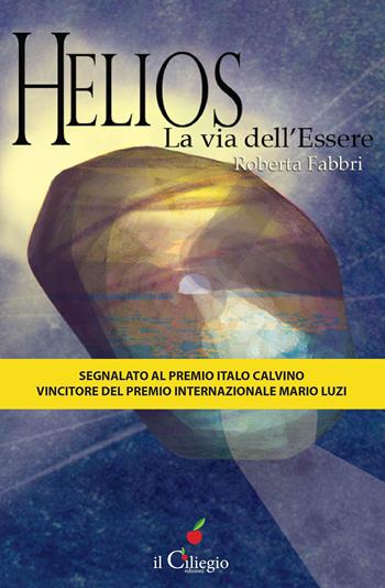 Helios la via dell'essere - Roberta Fabbri - Libro Il Ciliegio 2015, Narrativa | Libraccio.it