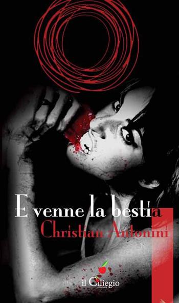 E venne la bestia - Christian Antonini - Libro Il Ciliegio 2015, Noir e gialli | Libraccio.it