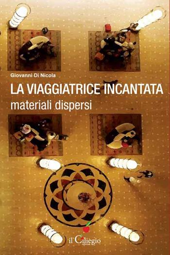 La viaggiatrice incantata. Materiali dispersi - Giovanni Di Nicola - Libro Il Ciliegio 2015, Narrativa | Libraccio.it