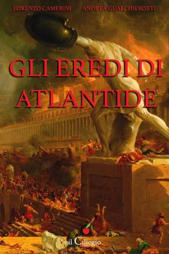 Gli eredi di Atlantide - Andrea Gualchierotti, Lorenzo Camerini - Libro Il Ciliegio 2015 | Libraccio.it