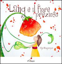 Lang e il fiore prezioso. Ediz. illustrata - Olga Mangiacapra - Libro Il Ciliegio 2015, Dai 3 ai 6 anni | Libraccio.it