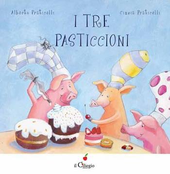 I tre pasticcioni. Ediz. illustrata - Alberto Praticelli - Libro Il Ciliegio 2015, Dai 3 ai 6 anni | Libraccio.it