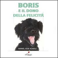 Boris e il dono della felicità - Hariel A. Agnoli - Libro Il Ciliegio 2015, Dai 6 ai 99 anni | Libraccio.it