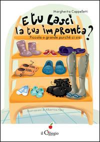 E tu lasci la tua impronta? Piccola o grande purché ci sia - Margherita Cappelletti - Libro Il Ciliegio 2015, Dai 9 ai 99 anni | Libraccio.it