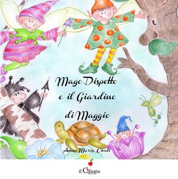 Mago dispetto e il giardino di Maggio. Ediz. illustrata - Anna Maria Civati - Libro Il Ciliegio 2016, Dai 3 ai 6 anni | Libraccio.it