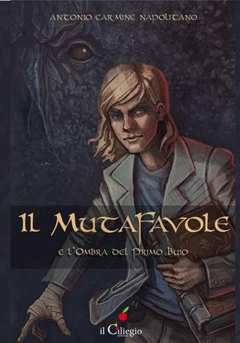 Il mutafavole e l'ombra del primo buio - Antonio Carmine Napolitano - Libro Il Ciliegio 2016, Pegaso | Libraccio.it