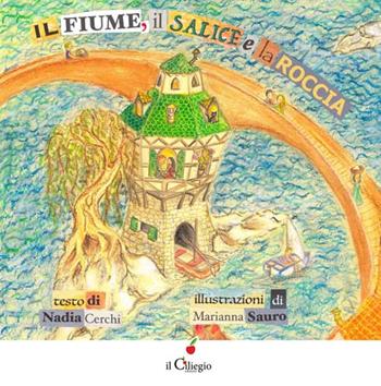Il fiume, il salice e la roccia - Nadia Cerchi - Libro Il Ciliegio 2016, Dai 6 ai 99 anni | Libraccio.it