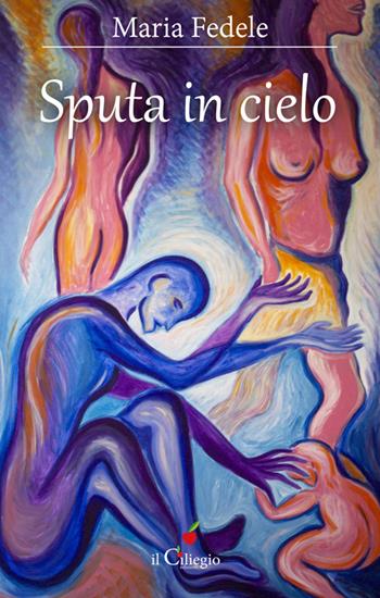 Sputa in cielo - Maria Fedele - Libro Il Ciliegio 2016, Percorsi | Libraccio.it