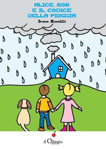Alice, Bob e il codice della pioggia - Irene Zanetti - Libro Il Ciliegio 2016, Dai 9 ai 99 anni | Libraccio.it