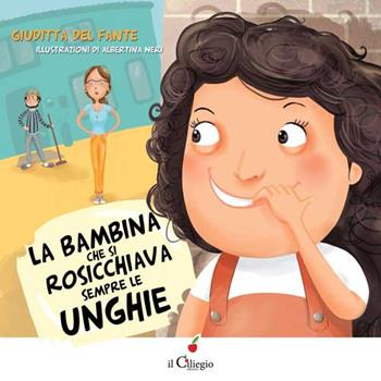 La bambina che si rosicchiava sempre le unghie - Giuditta Del Fante - Libro Il Ciliegio 2016, Dai 3 ai 6 anni | Libraccio.it