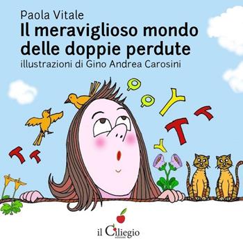 Il meraviglioso mondo delle doppie perdute. Ediz. a caratteri grandi - Paola Vitale - Libro Il Ciliegio 2016, Dai 6 ai 99 anni | Libraccio.it