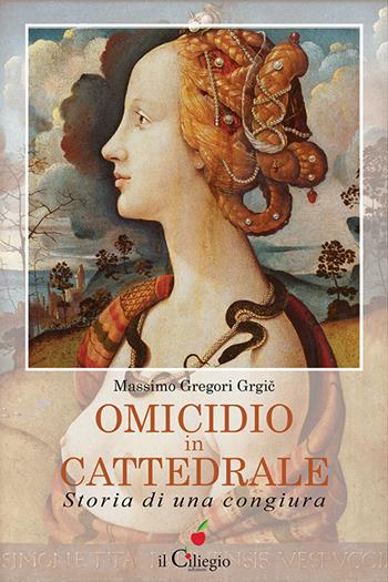 Omicidio in cattedrale. Storia di una congiura - Massimo Gregori Grgic - Libro Il Ciliegio 2016, Noir e gialli | Libraccio.it