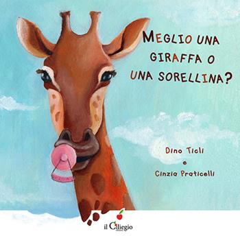 Meglio una giraffa o una sorellina? - Dino Ticli - Libro Il Ciliegio 2016, Dai 3 ai 6 anni | Libraccio.it