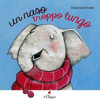 Un naso troppo lungo. Ediz. illustrata - Francesca Pirrone - Libro Il Ciliegio 2016, Dai 3 ai 6 anni | Libraccio.it