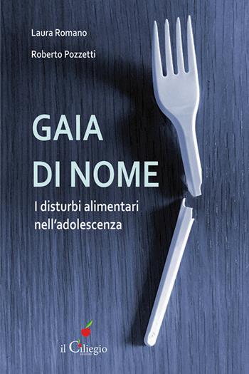 Gaia di nome. I disturbi alimentari nell'adolescenza - Laura Romano, Roberto Pozzetti - Libro Il Ciliegio 2016 | Libraccio.it