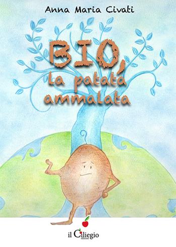 Bio, la patata ammalata - Anna Maria Civati - Libro Il Ciliegio 2016, Dai 9 ai 99 anni | Libraccio.it