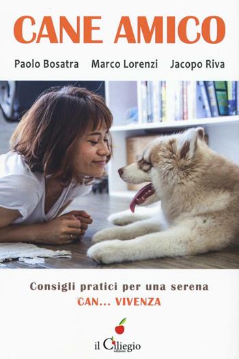 Cane amico. Consigli pratici per una serena can... vivenza - Paolo Bosatra, Marco Lorenzi, Jacopo Riva - Libro Il Ciliegio 2017, Percorsi | Libraccio.it