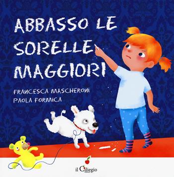 Abbasso le sorelle maggiori. Ediz. a colori - Francesca Mascheroni - Libro Il Ciliegio 2017, Dai 3 ai 6 anni | Libraccio.it