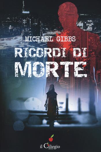 Ricordi di morte - Michael Liam Gibbs - Libro Il Ciliegio 2017, Noir e gialli | Libraccio.it