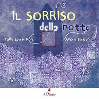 Il sorriso della notte. Ediz. a colori - Tullia Larese Roia - Libro Il Ciliegio 2017, Dai 3 ai 6 anni | Libraccio.it