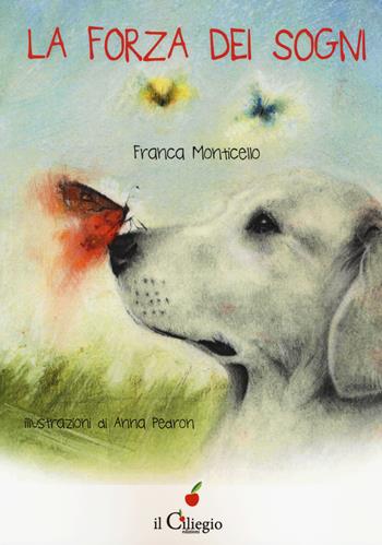 La forza dei sogni - Franca Monticello - Libro Il Ciliegio 2017, Dai 9 ai 99 anni | Libraccio.it