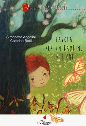 Favola per un bambino in fiore. Ediz. a colori - Simonetta Angelini, Caterina Betti - Libro Il Ciliegio 2017, Le mie prime letture | Libraccio.it