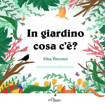 In giardino cosa c'è? Ediz. a colori - Elisa Vincenzi - Libro Il Ciliegio 2017, Dai 3 ai 6 anni | Libraccio.it