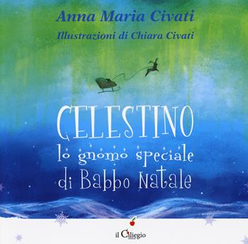 Celestino lo gnomo speciale di Babbo Natale. Ediz. a colori - Anna Maria Civati - Libro Il Ciliegio 2017, Dai 3 ai 6 anni | Libraccio.it