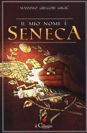 Il mio nome è Seneca - Massimo Gregori Grgic - Libro Il Ciliegio 2017, Narrativa | Libraccio.it