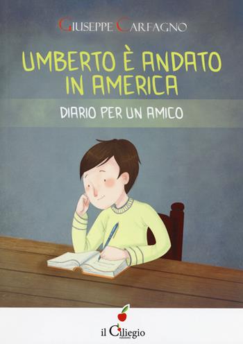 Umberto è andato in America. Diario per un amico - Giuseppe Carfagno - Libro Il Ciliegio 2017, Dai 9 ai 99 anni | Libraccio.it