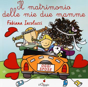 Il matrimonio delle mie due mamme. Ediz. a colori - Fabiana Iacolucci - Libro Il Ciliegio 2017, Dai 3 ai 6 anni | Libraccio.it