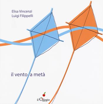 Il vento a metà. Ediz. a colori - Elisa Vincenzi - Libro Il Ciliegio 2018, Dai 6 ai 99 anni | Libraccio.it