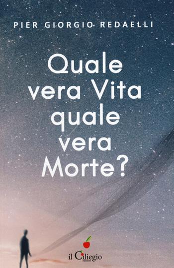 Quale vera vita, quale vera morte? - Pier Giorgio Radaelli - Libro Il Ciliegio 2018, Spiritualità e benessere | Libraccio.it