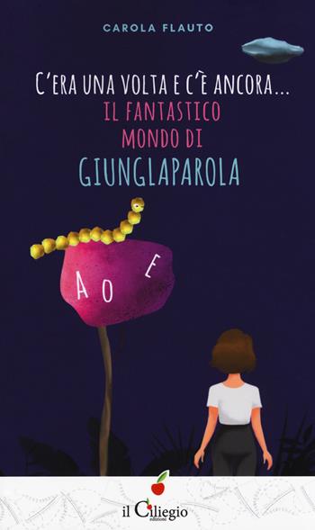 C'era una volta e c'è ancora... Il fantastico mondo di Giunglaparola - Carola Flauto - Libro Il Ciliegio 2018, Teenager | Libraccio.it